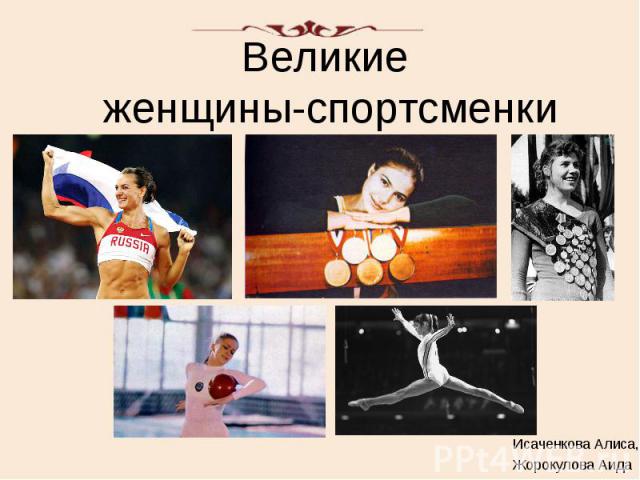 Великие женщины-спортсменки Исаченкова Алиса, Жорокулова Аида