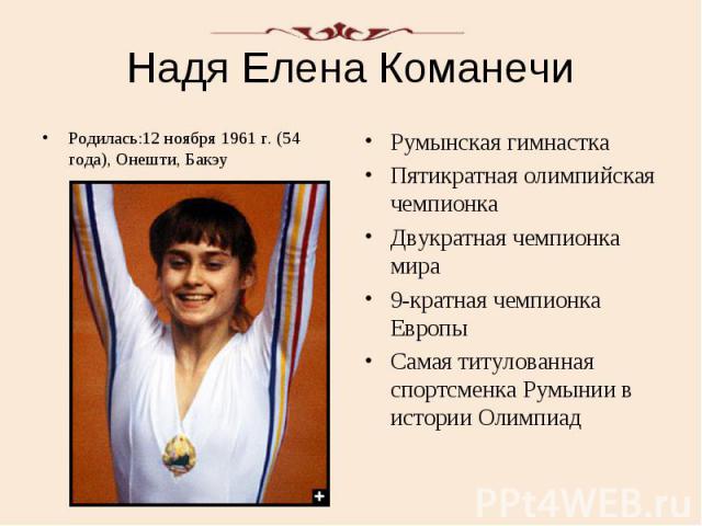 Надя Елена Команечи Родилась:12 ноября 1961 г. (54 года), Онешти, Бакэу