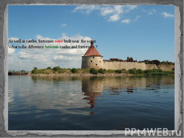 As well as castles, fortresses were built near the water.What is the difference between castles and fortresses ?