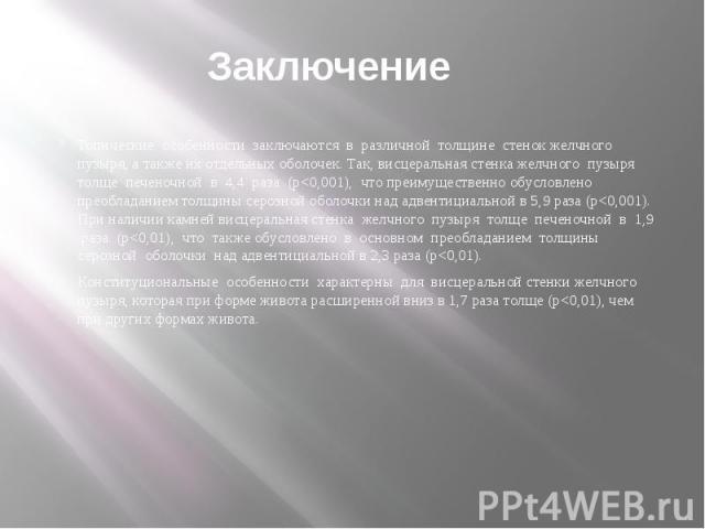 Заключение Топические особенности заключаются в различной толщине стенок желчного пузыря, а также их отдельных оболочек. Так, висцеральная стенка желчного пузыря толще печеночной в 4,4 раза (p<0,001), что преимущественно обусловлено преобладанием…