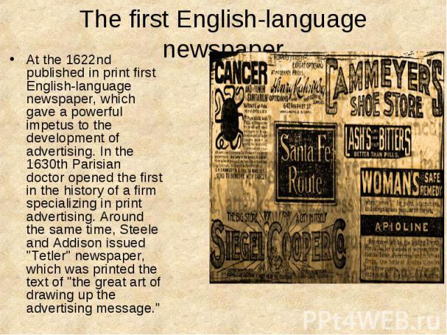 At the 1622nd published in print first English-language newspaper, which gave a powerful impetus to the development of advertising. In the 1630th Parisian doctor opened the first in the history of a firm specializing in print advertising. Around the…