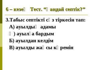 3.Табыс септікті сөз тіркесін тап: 3.Табыс септікті сөз тіркесін тап: А) ауылдың