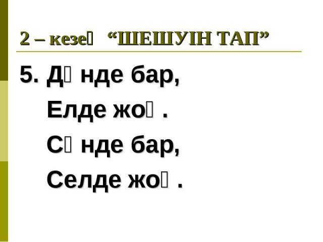 5. Дәнде бар, 5. Дәнде бар, Елде жоқ. Сәнде бар, Селде жоқ.