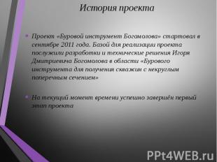 Проект «Буровой инструмент Богомолова» стартовал в сентябре 2011 года. Базой для