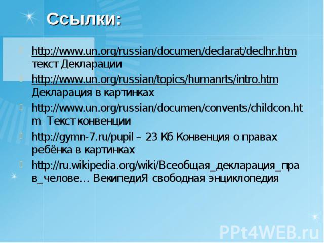 http://www.un.org/russian/documen/declarat/declhr.htm текст Декларации http://www.un.org/russian/documen/declarat/declhr.htm текст Декларации http://www.un.org/russian/topics/humanrts/intro.htm Декларация в картинках http://www.un.org/russian/docume…