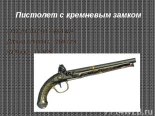 Пистолет с кремневым замком Общая длина - 464 мм Длина ствола - 294 мм Калибр -