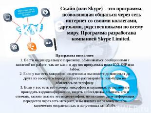 Скайп (или Skype) – это программа, позволяющая общаться через сеть интернет со с