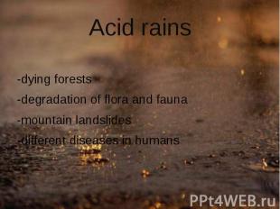 Acid rains -dying forests -degradation of flora and fauna -mountain&nbsp;landsli