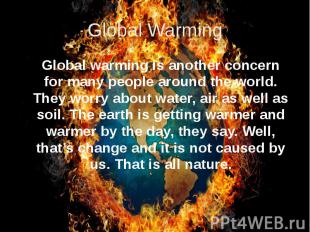 Global Warming Global warming is another concern for many people around the worl