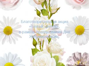а Благотворительная акция «Белый цветок», в рамках празднования Дня Жен-мироноси