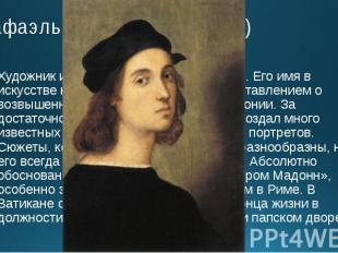 Рафаэль Санти (1483-1520) Художник и архитектор родом из Урбино. Его имя в искус