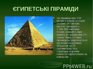 ЄГИПЕТСЬКІ ПІРАМІДИ Ця піраміда має 233 метри у кожній зі сторін основи, 147 мет