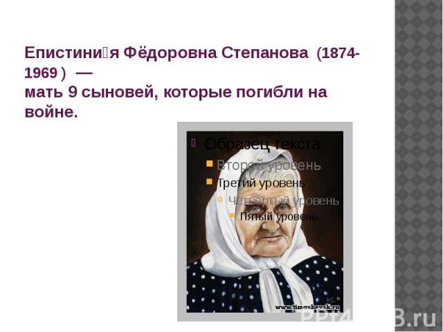 Епистини я Фёдоровна Степанова (1874-1969 ) — мать 9 сыновей, которые погибли на войне.