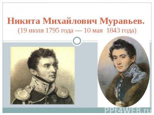 Никита Михайлович Муравьев. (19&nbsp;июля&nbsp;1795 года&nbsp;—&nbsp;10 мая&nbsp