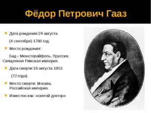 Фёдор Петрович Гааз Дата рождения:24 августа (4 сентября) 1780 год. Место рожден