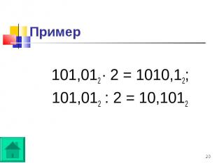 101,012 · 2 = 1010,12; 101,012 : 2 = 10,1012