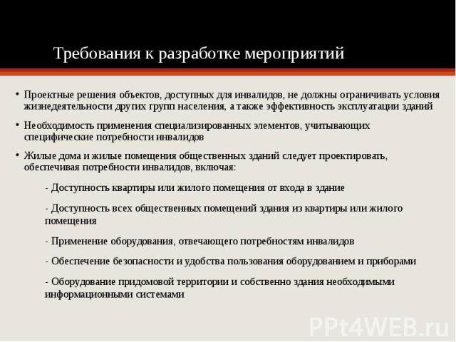 Требования к разработке мероприятий Проектные решения объектов, доступных для инвалидов, не должны ограничивать условия жизнедеятельности других групп населения, а также эффективность эксплуатации зданий Необходимость применения специализированных э…