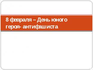 8 февраля – День юного героя- антифашиста