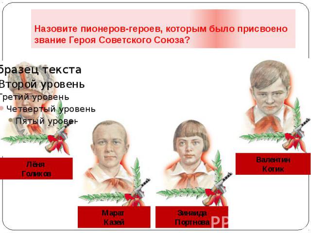 Назовите пионеров-героев, которым было присвоено звание Героя Советского Союза?