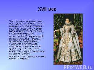 XVII век Чрезвычайно внушительно выглядели парадные платья женщин, основные форм