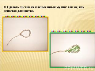 8. Сделать листик из зелёных ниток мулине так же, как лепесток для цветка.