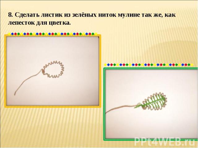8. Сделать листик из зелёных ниток мулине так же, как лепесток для цветка.