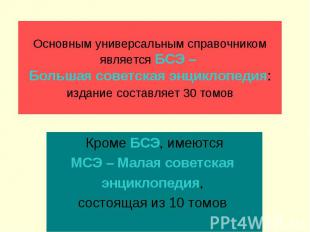 Основным универсальным справочником является БСЭ – Большая cоветская энциклопеди