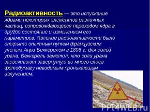 Радиоактивность — это испускание ядрами некоторых элементов различных частиц, со