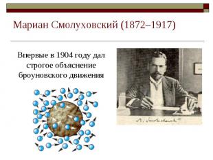 Мариан Смолуховский (1872–1917) Впервые в 1904 году дал строгое объяснение броун