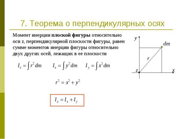 7. Теорема о перпендикулярных осях Момент инерции плоской фигуры относительно оси z, перпендикулярной плоскости фигуры, равен сумме моментов инерции фигуры относительно двух других осей, лежащих в ее плоскости