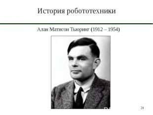 История робототехники Алан Матисон Тьюринг (1912 – 1954)