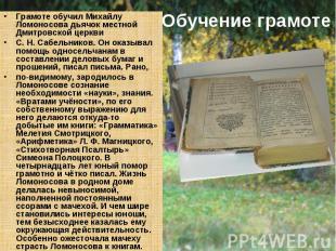 Обучение грамоте Грамоте обучил Михайлу Ломоносова дьячок местной Дмитровской це