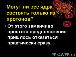 Могут ли все ядра состоять только из протонов? От этого заманчиво простого предп