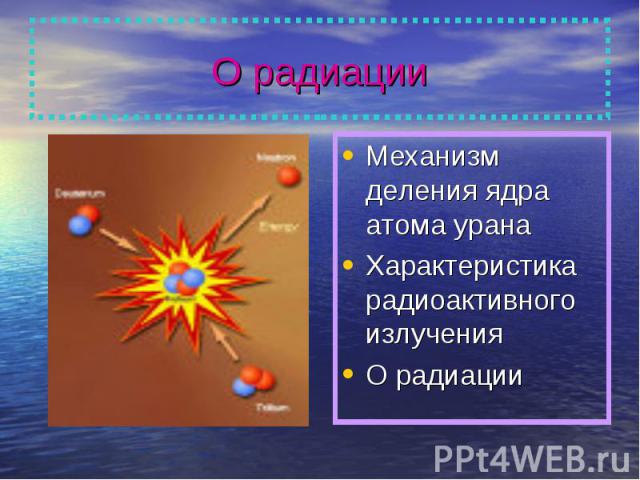 О радиации Механизм деления ядра атома уранаХарактеристика радиоактивного излученияО радиации
