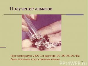 Получение алмазов При температуре 2300 С и давлении 10 000 000 000 Па были получ