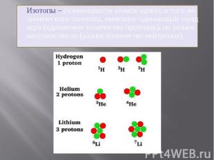 Изотопы – разновидности атомов одного и того же химического элемента, имеющие од