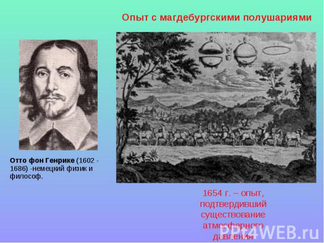 Опыт с магдебургскими полушариями Отто фон Генрике (1602 - 1686) -немецкий физик и философ.1654 г. – опыт, подтвердивший существование атмосферного давления