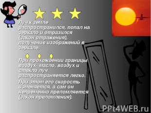 Луч к земле распространился, попал на зеркало и отразился(закон отражения),получ