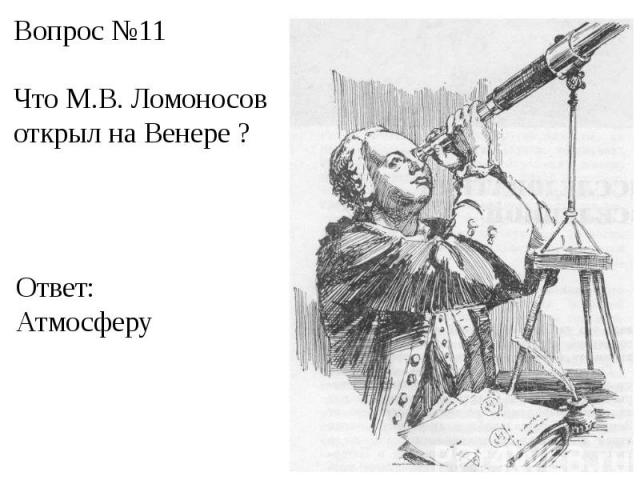 Вопрос №11Что М.В. Ломоносов открыл на Венере ?Ответ:Атмосферу