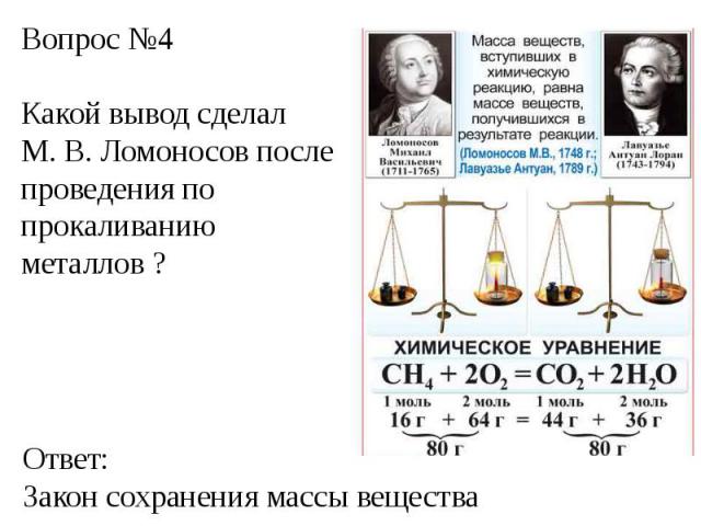 Вопрос №4Какой вывод сделал М. В. Ломоносов после проведения по прокаливанию металлов ?Ответ:Закон сохранения массы вещества