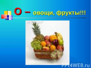 О – овощи, фрукты!!!
