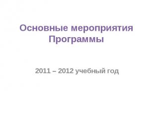 Основные мероприятия Программы 2011 – 2012 учебный год