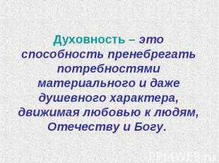 Духовность – это способность пренебрегать потребностями материального и даже душ