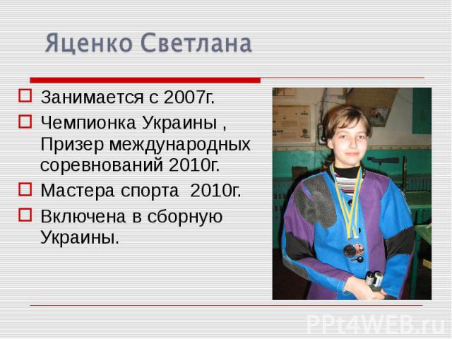 Занимается с 2007г.Чемпионка Украины , Призер международных соревнований 2010г.Мастера спорта 2010г.Включена в сборную Украины.