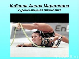Кабаева Алина Маратовнахудожественная гимнастика