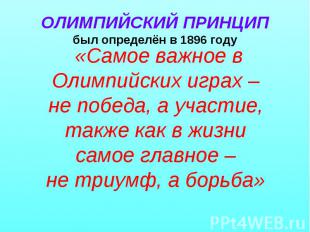 ОЛИМПИЙСКИЙ ПРИНЦИПбыл определён в 1896 году «Самое важное в Олимпийских играх –