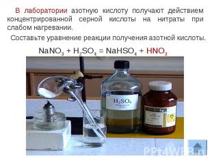 В лаборатории азотную кислоту получают действием концентрированной серной кислот