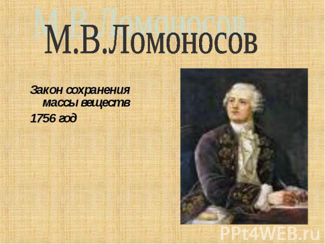 М.В.Ломоносов Закон сохранения массы веществ1756 год