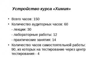 Устройство курса «Химия» Всего часов: 150Количество аудиторных часов: 60- лекции