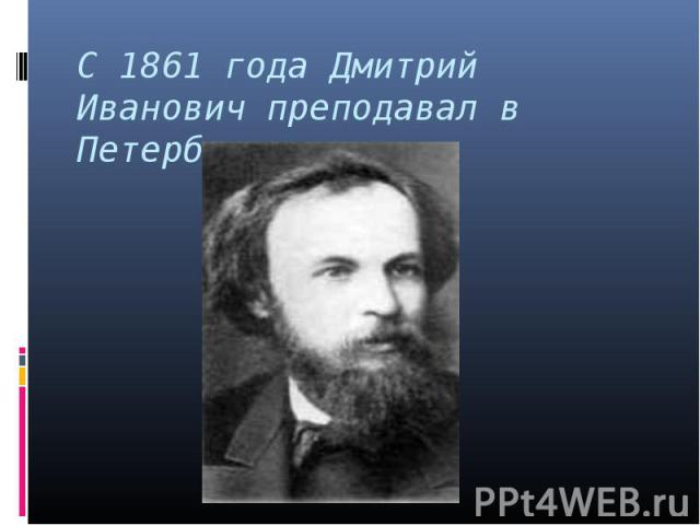 С 1861 года Дмитрий Иванович преподавал в Петербурге